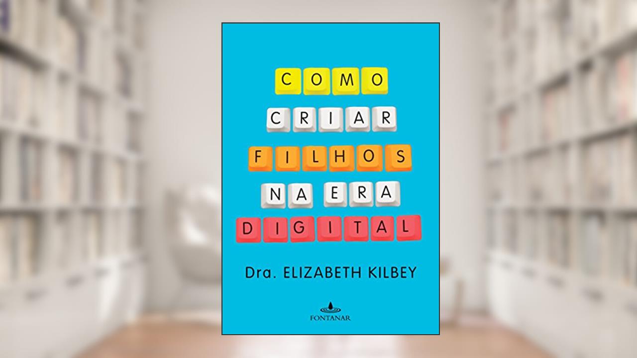 Como criar filhos na era digital, do autor Dra. Elizabeth Kilbey