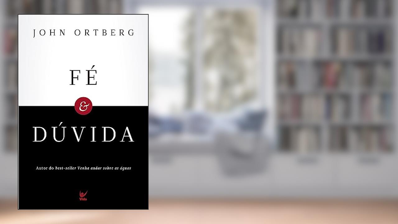 Fé e Dúvida, do autor John Ortberg