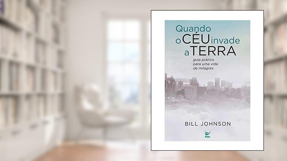 Quando o Céu Invade a Terra, do autor Bill Johnson