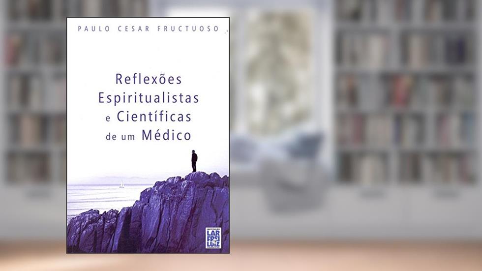 Reflexões Espiritualistas e Científicas de Um Médico, do autor Paulo Cezar Fructuoso