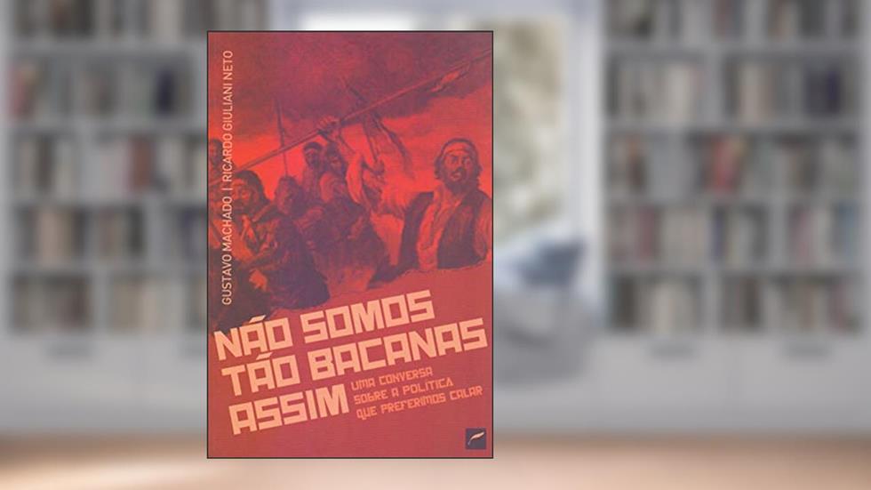 Não somos tão bacanas assim: Uma conversa sobre a política que preferimos calar, do autor Gustavo Machado; Ricardo Giuliani Neto