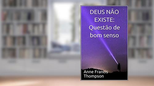 Capa de DEUS NÃO EXISTE: Questão de bom senso, do autor Anne Francis Thompson