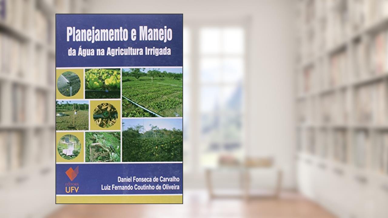 Planejamento e Manejo da Água na Agricultura Irrigada, do autor Daniel Fonseca de Carvalho