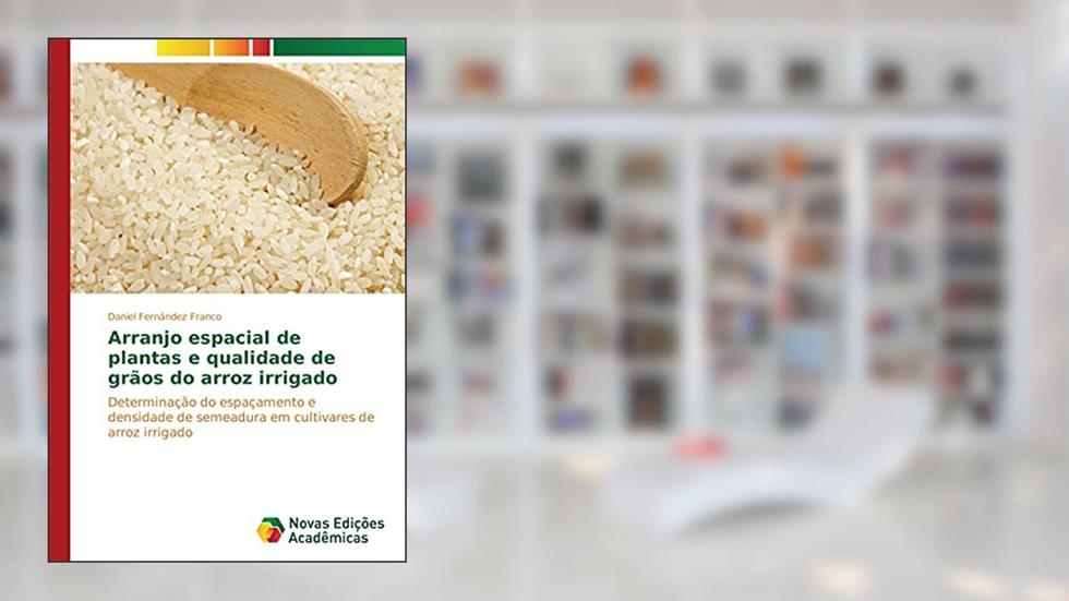 Arranjo espacial de plantas e qualidade de grãos do arroz irrigado: Determinação do espaçamento e densidade de semeadura em cultivares de arroz irrigado, do autor Daniel Fernández Franco