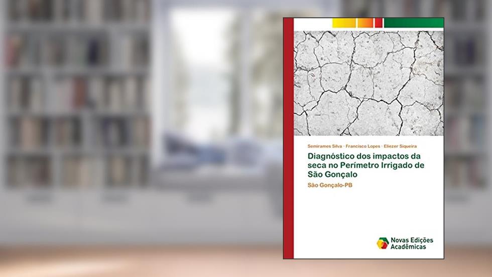 Diagnóstico dos impactos da seca no Perímetro Irrigado de São Gonçalo: São Gonçalo-PB, do autor Semirames Silva; Francisco Lopes; Eliezer Siqueira