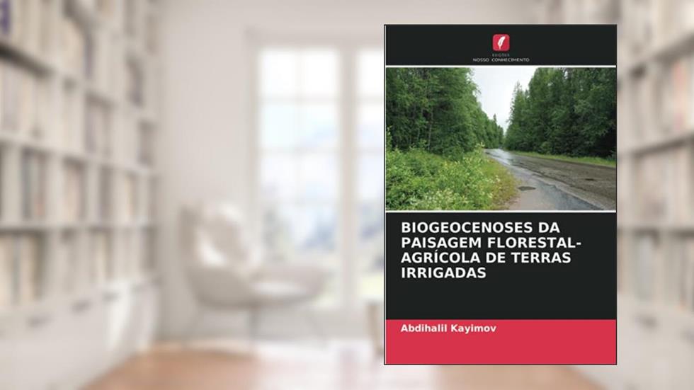 BIOGEOCENOSES DA PAISAGEM FLORESTAL-AGRÍCOLA DE TERRAS IRRIGADAS, do autor Abdihalil Kayimov
