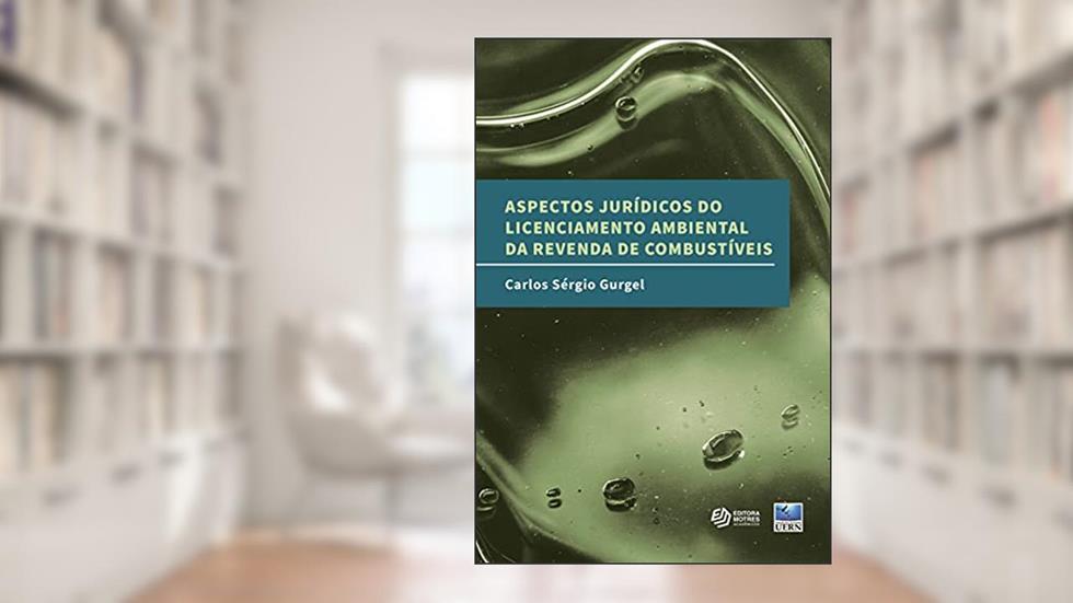 Aspectos jurídicos do licenciamento ambiental da revenda de combustíveis, do autor Carlos Sérgio Gurgel