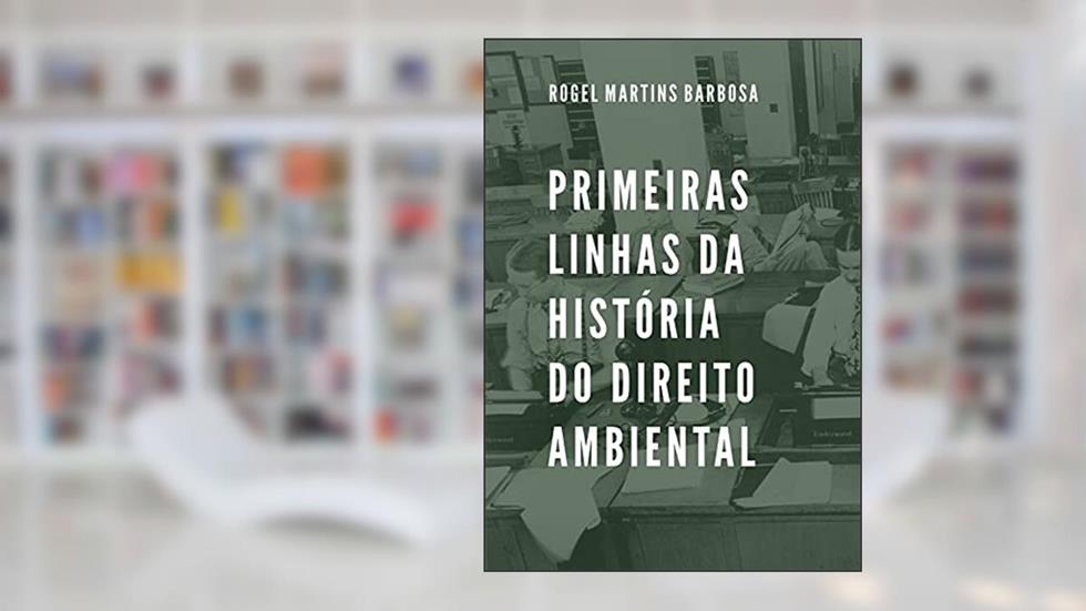 Primeiras linhas da história do direito ambiental, do autor Rogel Martins Barbosa