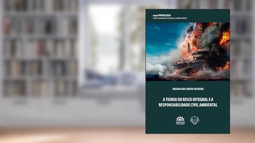 Capa de A Teoria do Risco Integral e a Responsabilidade Civil Ambiental: Coleção PANTALASSA - Títulos Selecionados por Eliane M. Octaviano Martins, do autor Rosana dos Santos Oliveira