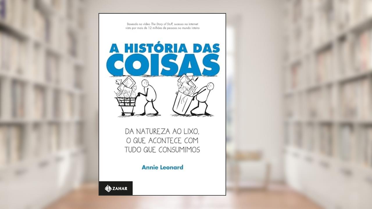 Capa de A história das coisas: Da natureza ao lixo, o que acontece com tudo que consumimos, do autor Annie Leonard