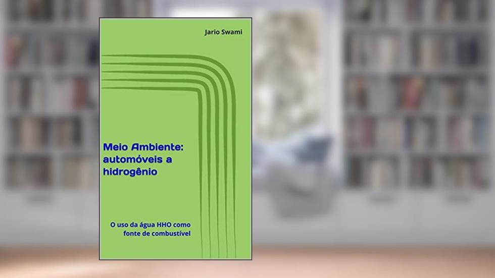 Meio Ambiente: automóveis a hidrogênio: O uso da água HHO como fonte de combustível, do autor Jario Swami
