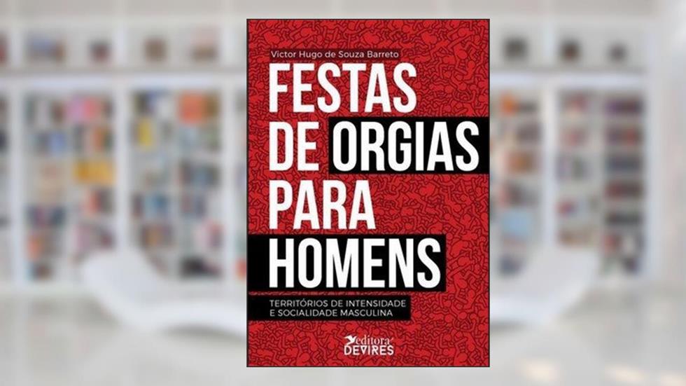 Festas de orgias para homens: Territórios de intensidade e socialidade masculina, do autor Victor Hugo de Souza Barreto