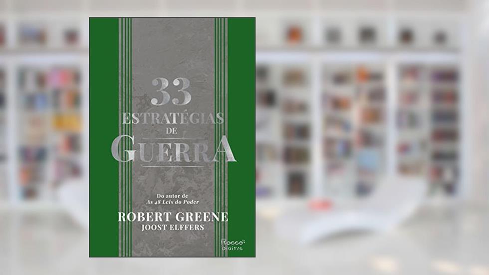 33 estratégias de guerra: Aprenda com as batalhas da história e vença os desafios cotidianos, do autor Robert Greene