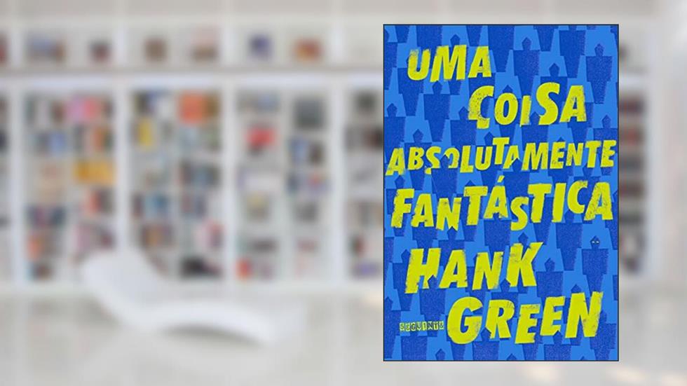 Uma coisa absolutamente fantástica, do autor Hank Green