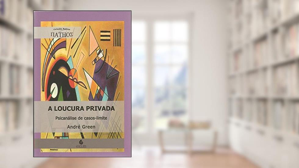 A Loucura Privada: Psicanálise de Casos-limite, do autor André Green