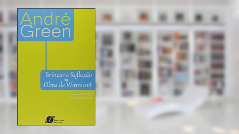 Brincar e Reflexão na Obra de Winnicott, do autor André Green