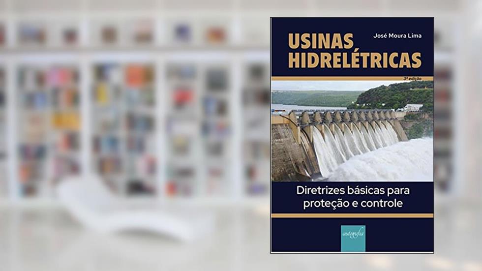Usinas Hidreletricas Diretrizes basicas para Proteção e Controle: Terceira Edicao - Tecnologia Digital, do autor José Moura Lima