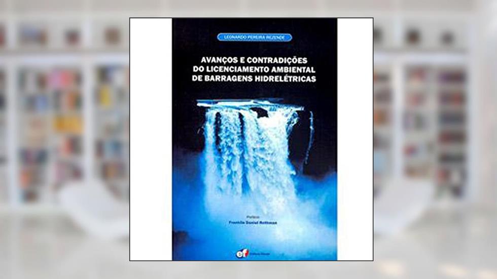 Avanços e Contradições de Licenciamento Ambiental de Barragens Hidrelétricas, do autor Leonardo Pereira Rezende