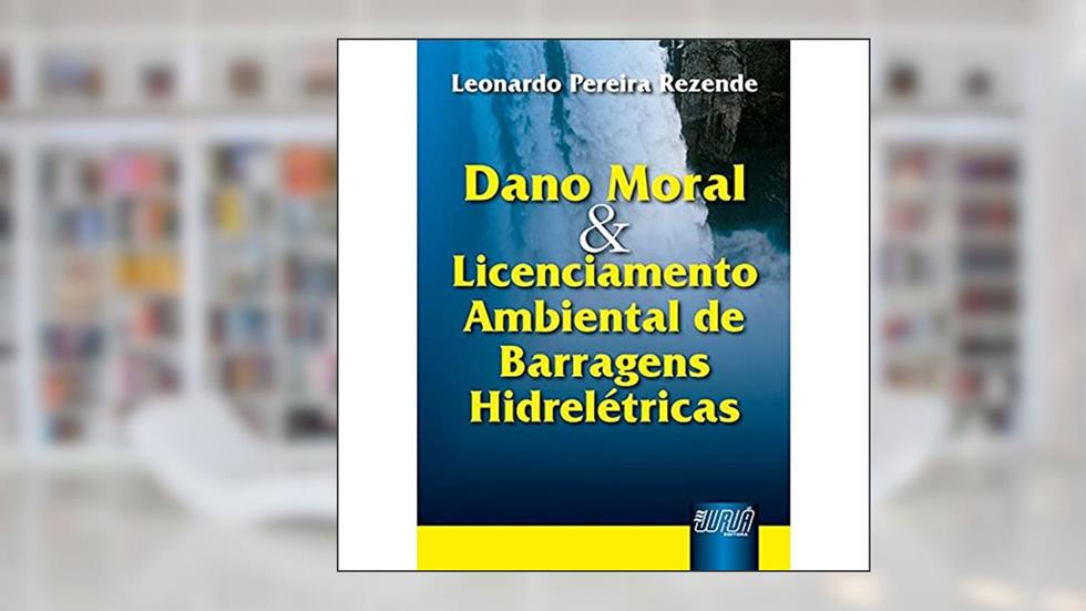 Dano Moral & Licenciamento Ambiental de Barragens Hidrelétricas, do autor Leonardo Pereira Rezende