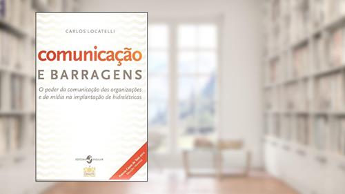 Capa de Comunicação e Barragens: o Poder da Comunicação das Organizações e da Mídia na Implantação de Hidrelétricas, do autor Carlos Locatelli