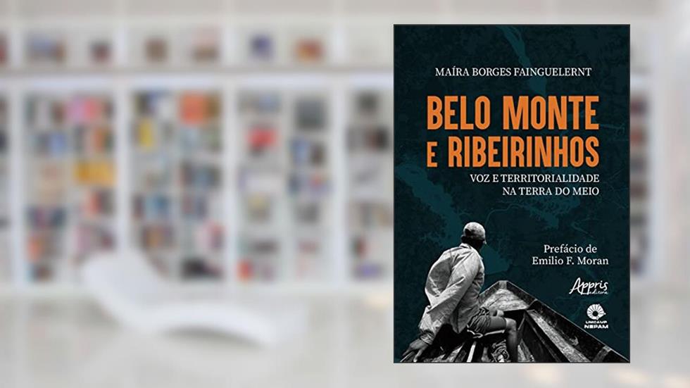 BELO MONTE E RIBEIRINHOS: VOZ E TERRITORIALIDADE NA TERRA DO MEIO, do autor Maíra Borges Fainguelernt