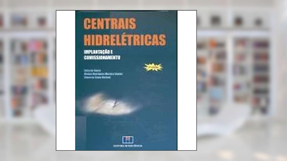 Centrais Hidrelétricas. Implantação e Comissionamento, do autor Zulcy de Souza