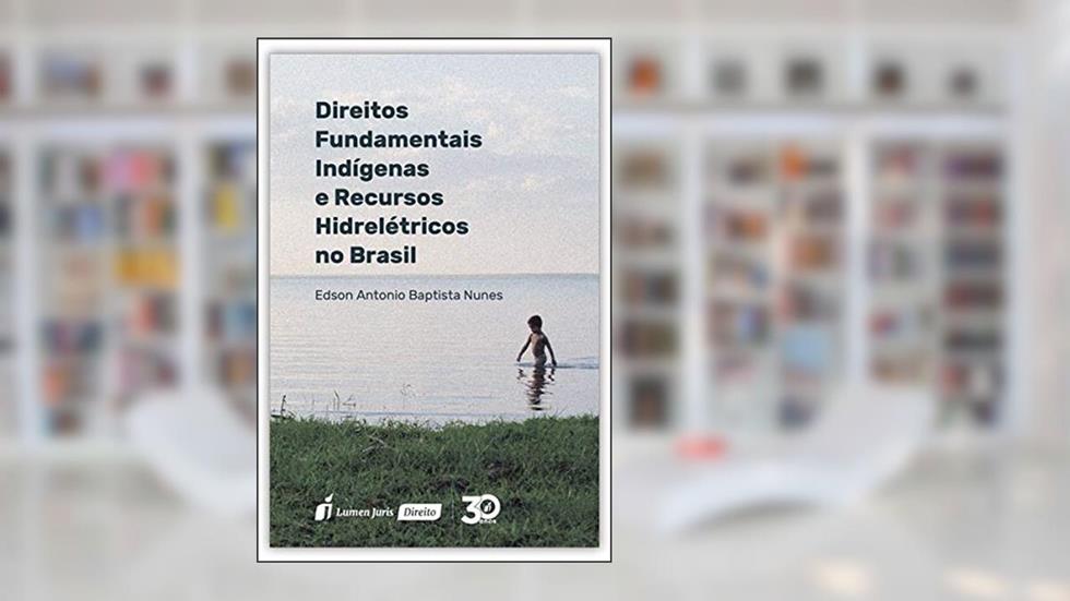 Direitos Fundamentais Indígenas e Recursos Hidrelétricos no Brasil, do autor Edson Antonio Baptista Nunes