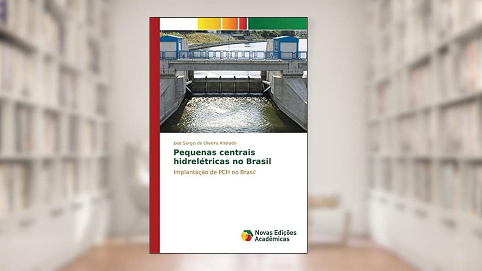 Pequenas centrais hidrelétricas no Brasil: Implantação de PCH no Brasil, do autor de Oliveira Andrade José Sergio