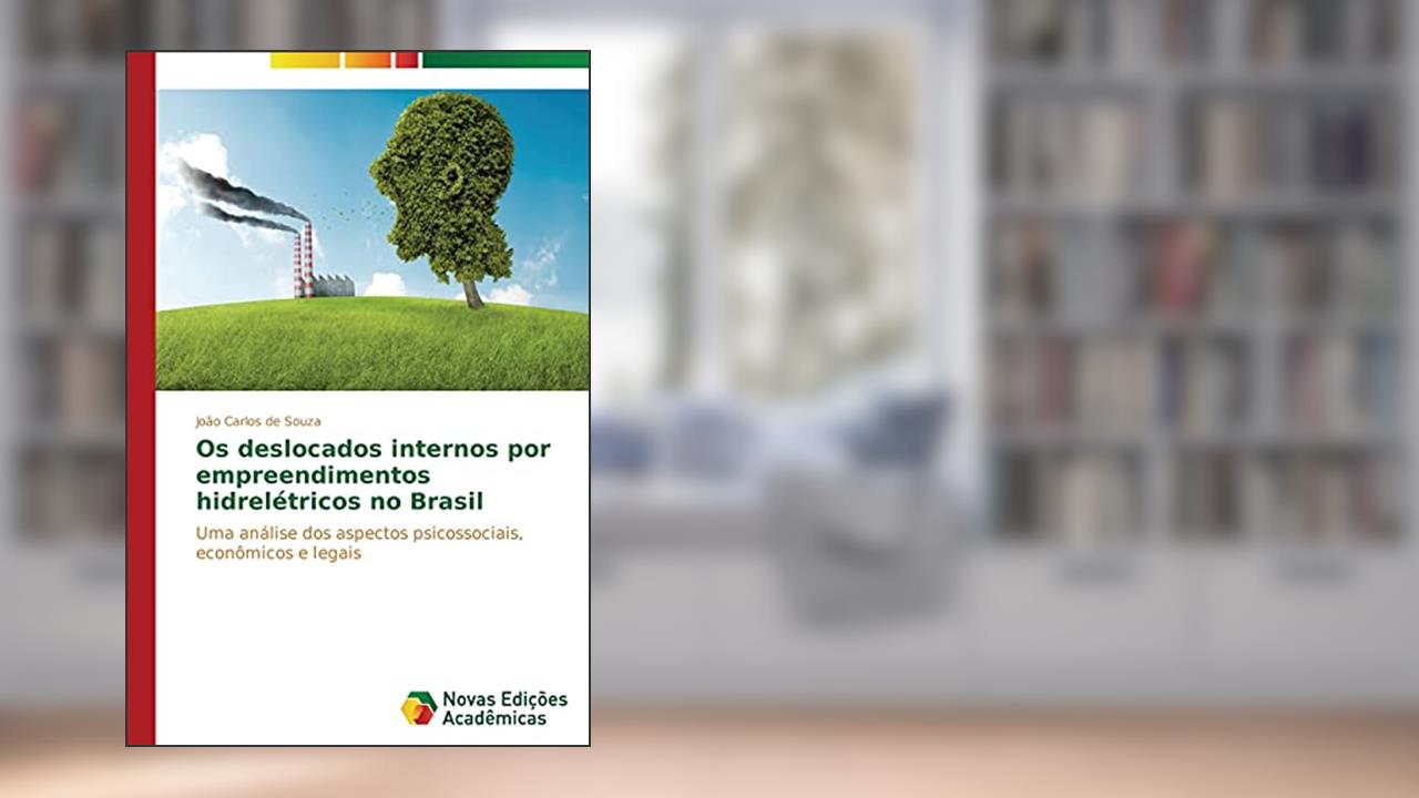 Os deslocados internos por empreendimentos hidrelétricos no Brasil: Uma análise dos aspectos psicossociais, econômicos e legais, do autor Souza João Carlos de