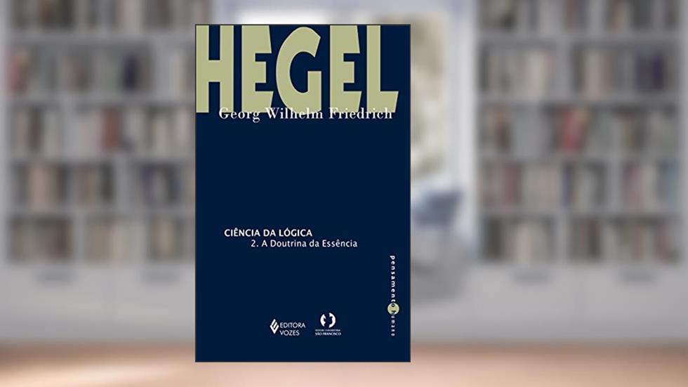 Ciência da lógica - 2: A doutrina da essência, do autor Georg Wilhelm Friedrich Hegel