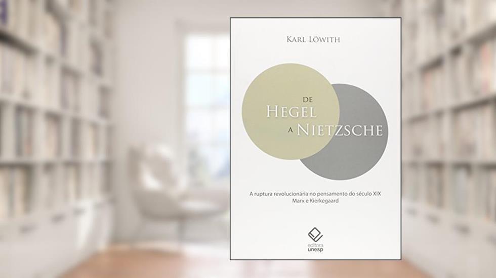 De Hegel a Nietzsche: A ruptura revolucionária no pensamento do século XIX - Marx e Kierkegaard, do autor Karl Lowith