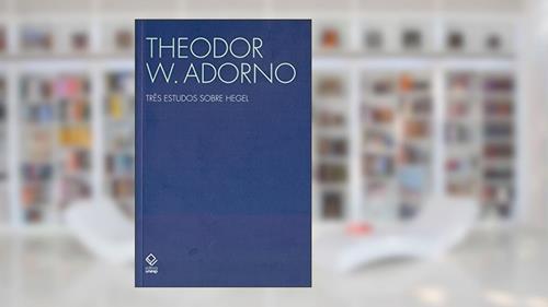 Capa de Três estudos sobre Hegel: Aspectos; Conteúdo da experiência; Skoteinos ou Como ler, do autor Theodor W. Adorno