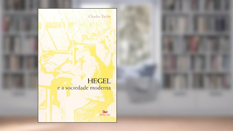 Hegel e a sociedade moderna, do autor Charles Taylor