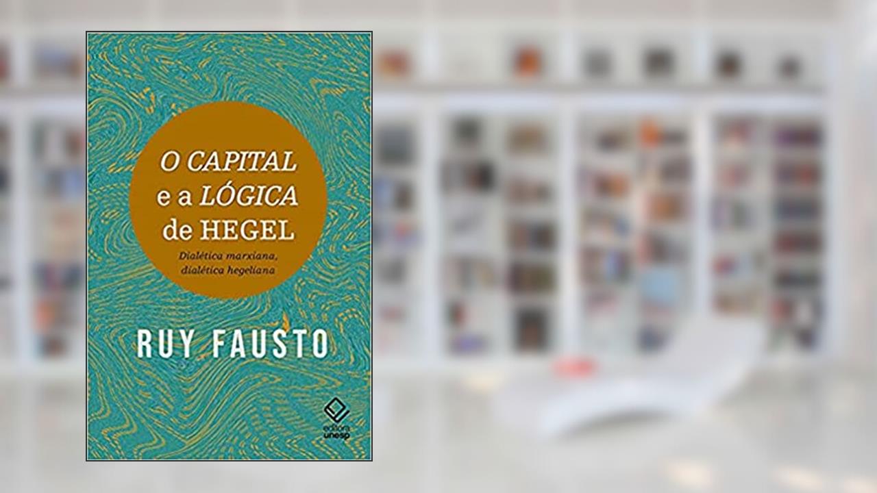 O capital e a Lógica de Hegel: Dialética marxiana, dialética hegeliana, do autor Ruy Fausto
