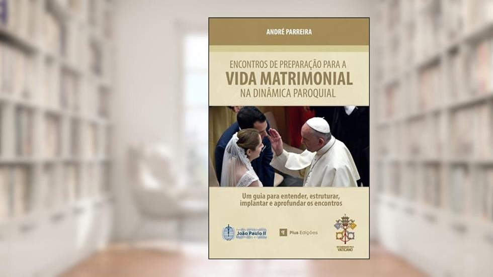Encontros de Preparação para a Vida Matrimonial na Dinâmica Paroquial: Edição Especial, do autor André Parreira