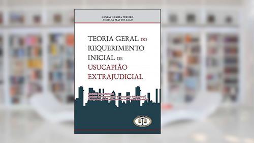 Capa de Teoria Geral Do Requerimento Inicial De Usucapião Extrajudicial, do autor Gustavo Faria