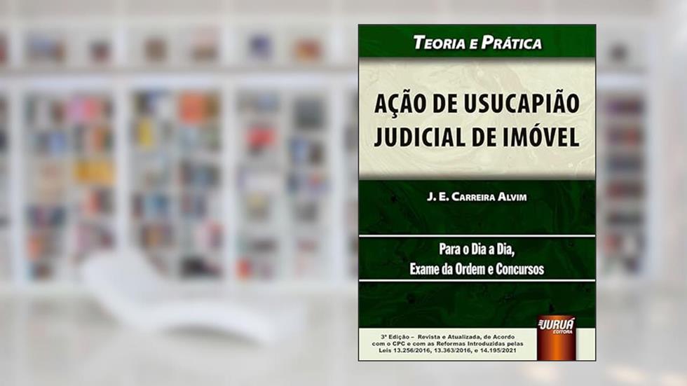 Ação de Usucapião Judicial de Imóvel - Teoria e Prática, do autor J. E. Carreira Alvim