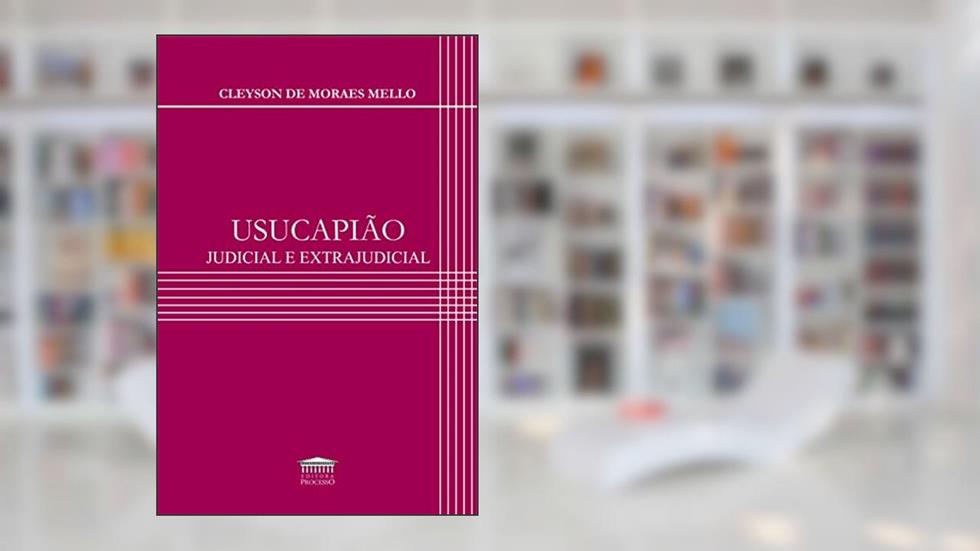 Usucapião Judicial e Extrajudicial, do autor Cleyson de Moraes Mello