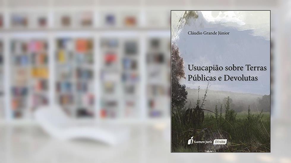 Usucapião Sobre Terras Públicas e Devolutas, do autor Cláudio Grande Júnior
