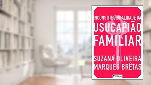 Capa de Inconstitucionalidade da Usucapião Familiar, do autor Suzana Oliveira Marques Brêtas