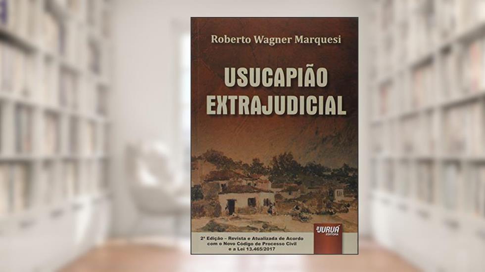 Usucapião Extrajudicial - de Acordo com o Novo Código de Processo Civil e a Lei 13.465/2017, do autor Roberto Wagner Marquesi