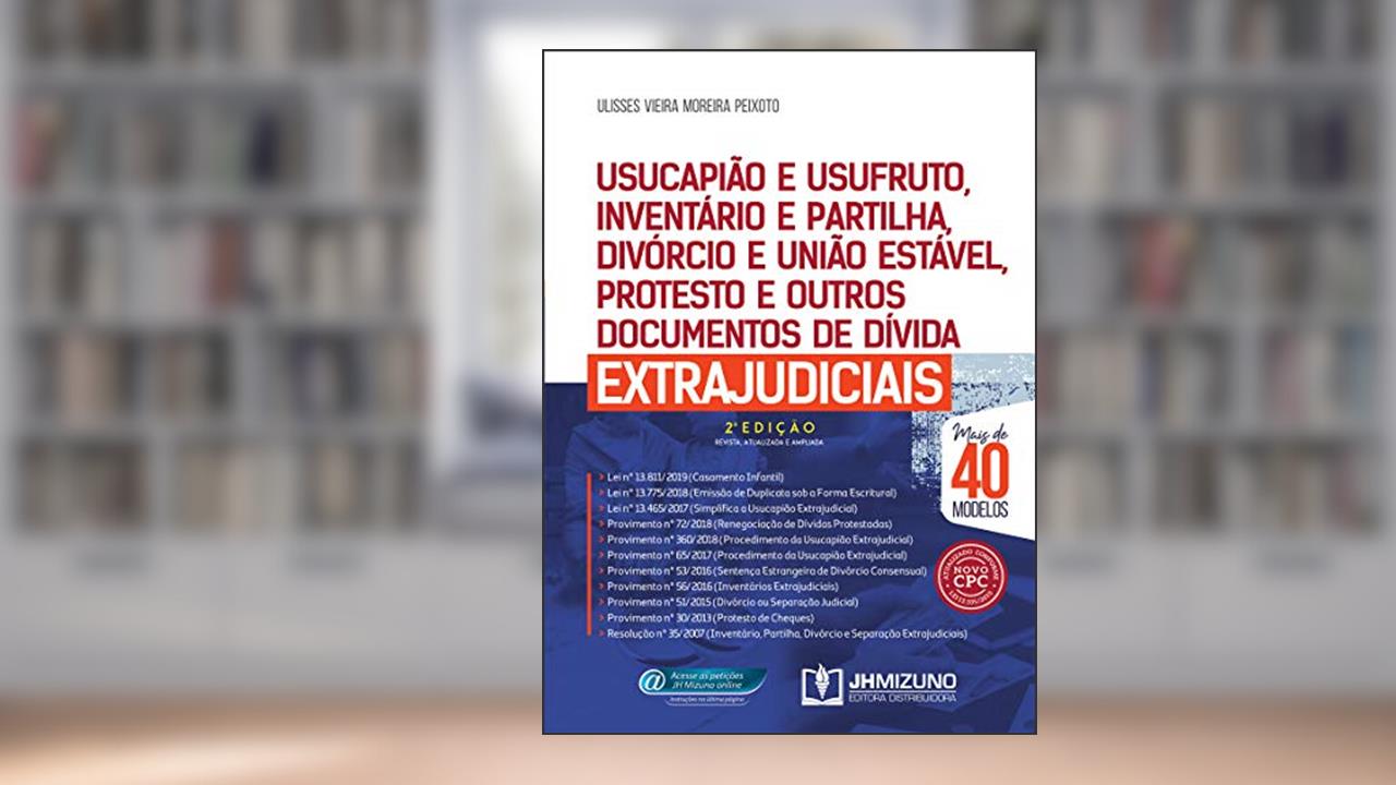 Usucapião e Usufruto, Inventário e Partilha, Divórcio e União Estável, Protesto e Outros Documentos de Dívida Extrajudiciais, do autor Ulisses Vieira Moreira Peixoto