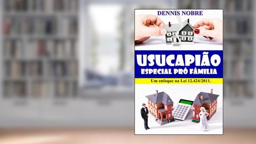 Capa de Usucapião Especial por Abandono ao Lar: Um Enfoque à LEI 12.424/2011, do autor Dennis Nobre