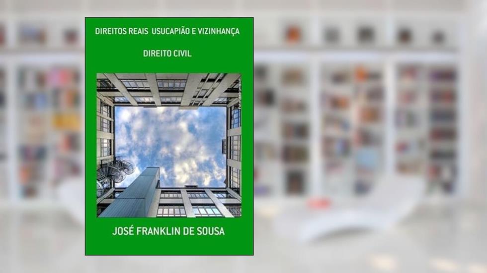 Direitos Reais Usucapiao e Vizinhanca, do autor José Franklin De Sousa