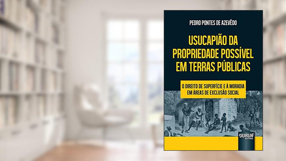 Usucapião da Propriedade Possível em Terras Públicas - O Direito de Superfície e à Moradia em Áreas de Exclusão Social, do autor Pedro Pontes de Azevêdo