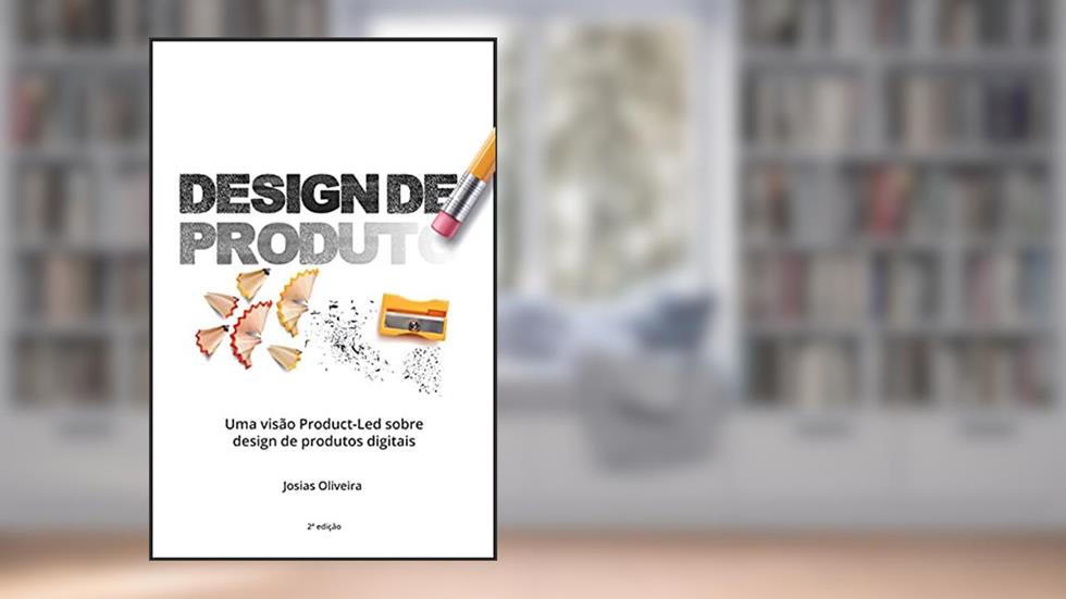 Design de Produto: Uma visão Product-Led sobre design de produtos digitais, do autor Josias Oliveira