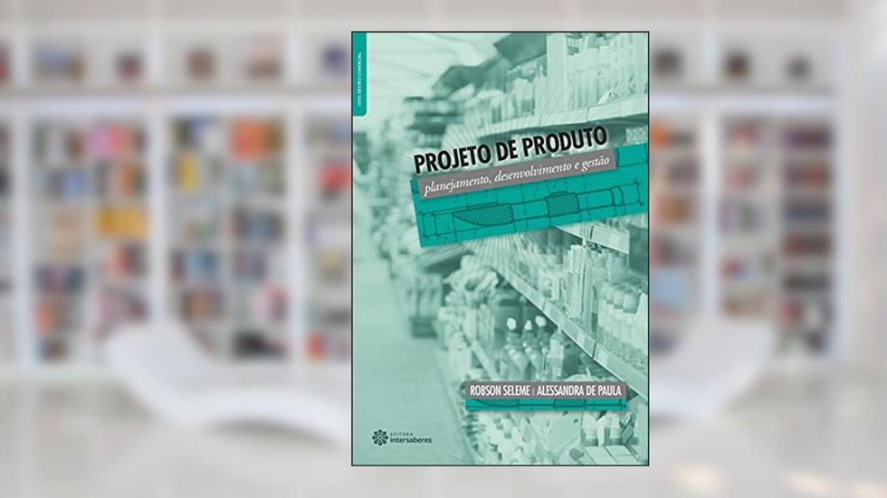 Projeto de produto:: planejamento, desenvolvimento e gestão, do autor Alessandra De Paula; Robson Seleme