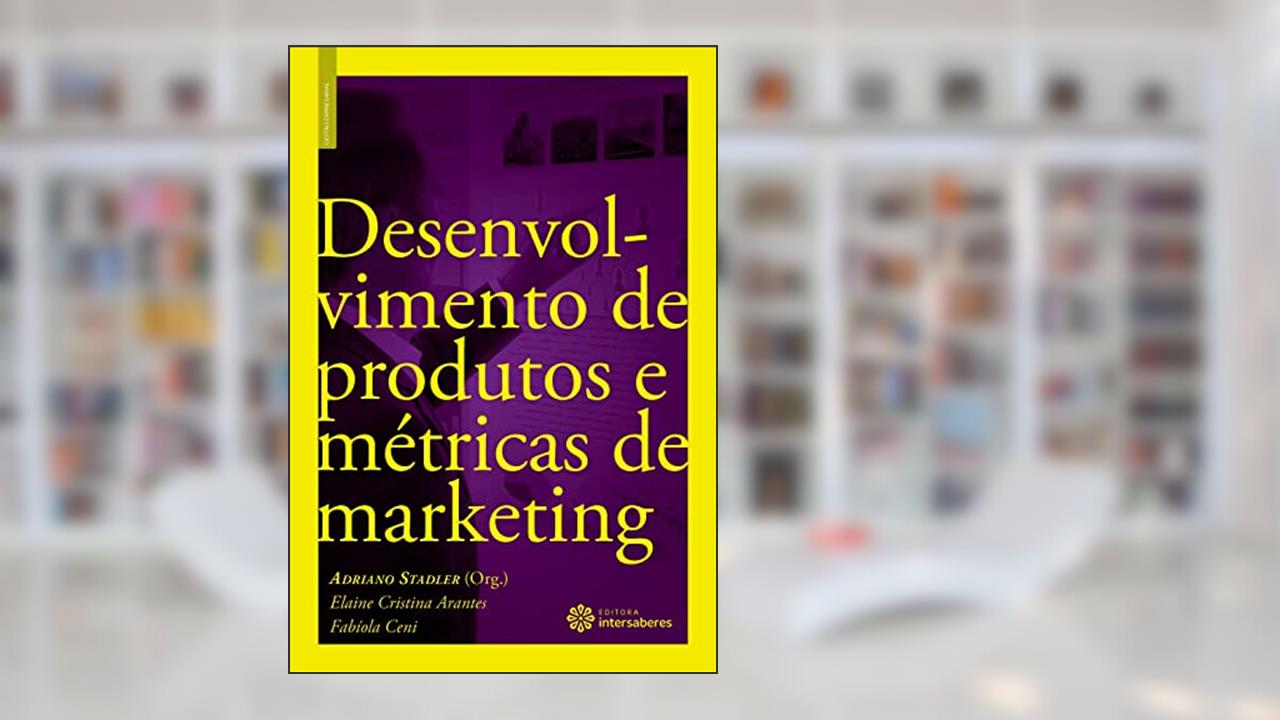 Desenvolvimento de produtos e métricas de marketing, do autor Elaine Cristina Arantes; Fabíola Ceni