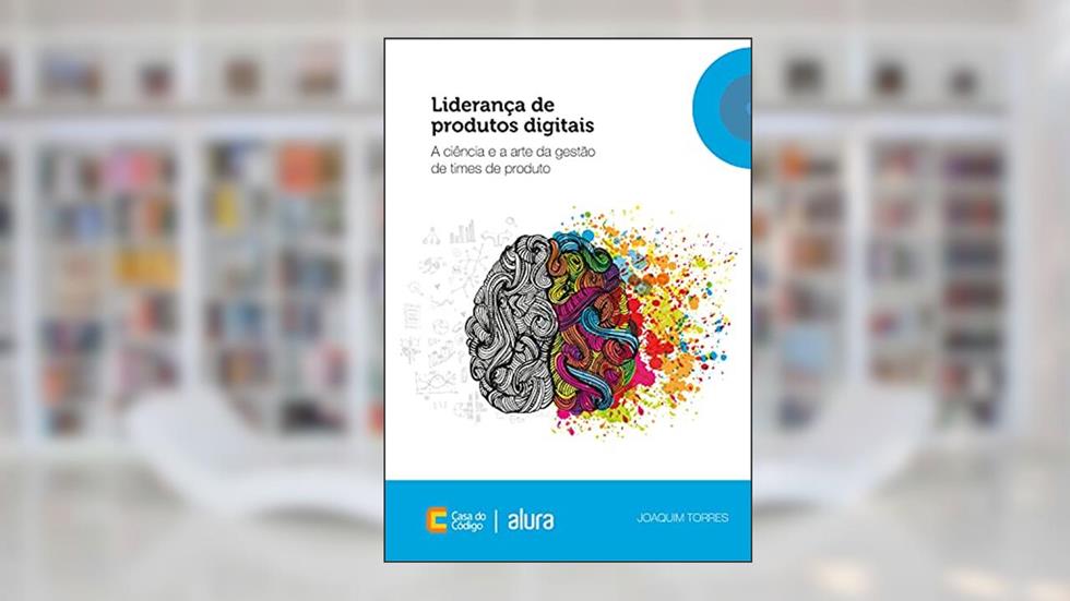 Liderança de produtos digitais: A ciência e a arte da gestão de times de produto, do autor Joaquim Torres
