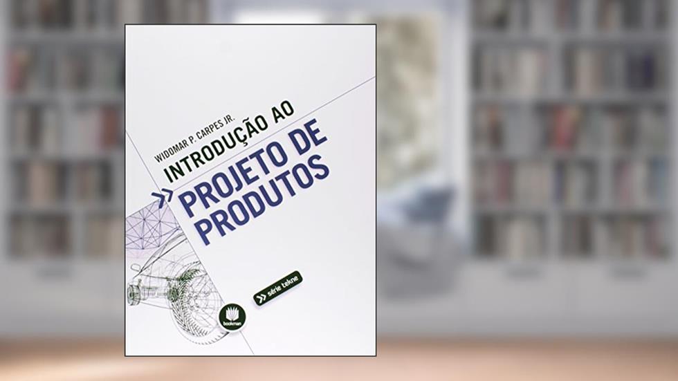 Introdução ao Projeto de Produtos, do autor Widomar Pereira Carpes Júnior